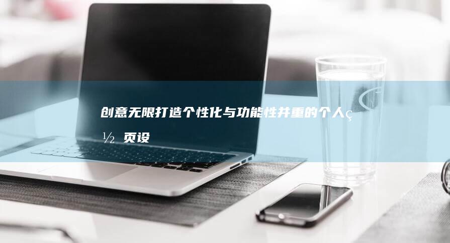 创意无限：打造个性化与功能性并重的个人网页设计主页